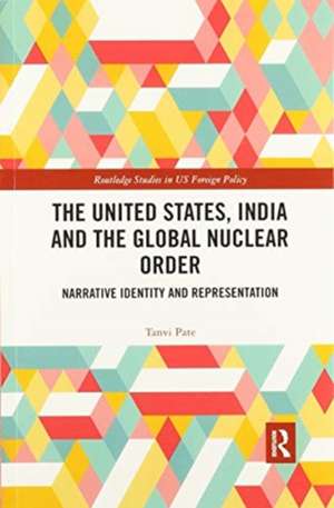 The United States, India and the Global Nuclear Order: Narrative Identity and Representation de Tanvi Pate