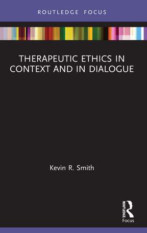 Therapeutic Ethics in Context and in Dialogue de Kevin Smith