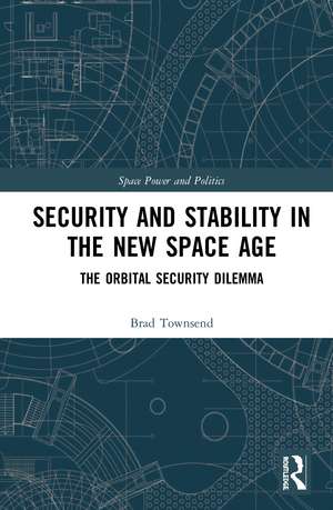 Security and Stability in the New Space Age: The Orbital Security Dilemma de Brad Townsend