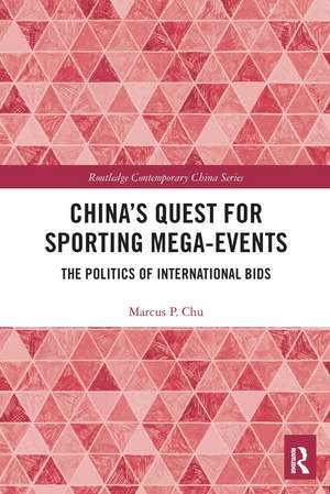 China's Quest for Sporting Mega-Events: The Politics of International Bids de Marcus P. Chu