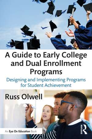 A Guide to Early College and Dual Enrollment Programs: Designing and Implementing Programs for Student Achievement de Russ Olwell