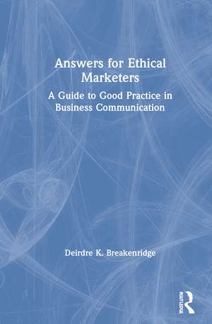 Answers for Ethical Marketers: A Guide to Good Practice in Business Communication de Deirdre K. Breakenridge