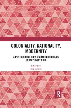 Coloniality, Nationality, Modernity: A Postcolonial View on Baltic Cultures under Soviet Rule de Epp Annus