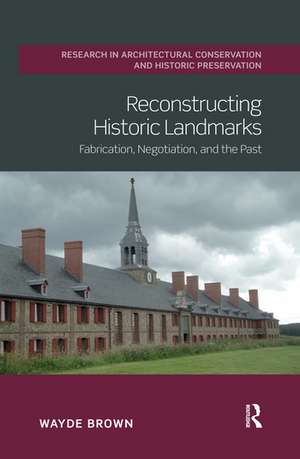 Reconstructing Historic Landmarks: Fabrication, Negotiation, and the Past de Wayde Brown