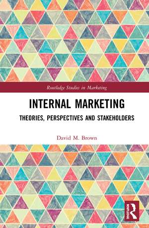 Internal Marketing: Theories, Perspectives, and Stakeholders de David M. Brown