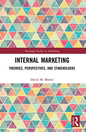 Internal Marketing: Theories, Perspectives, and Stakeholders de David M. Brown