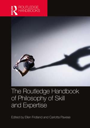 The Routledge Handbook of Philosophy of Skill and Expertise de Ellen Fridland