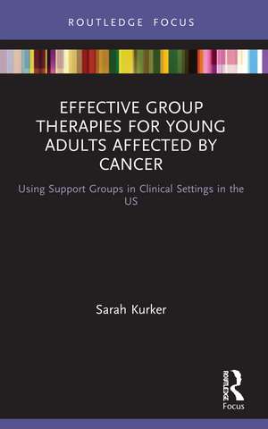 Effective Group Therapies for Young Adults Affected by Cancer: Using Support Groups in Clinical Settings in the US de Sarah Kurker