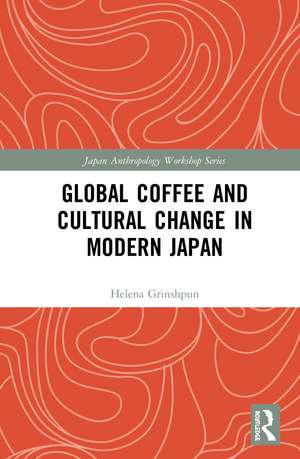 Global Coffee and Cultural Change in Modern Japan de Helena Grinshpun