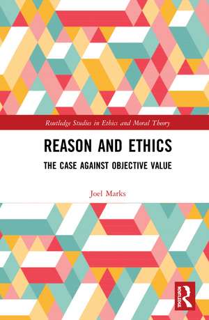 Reason and Ethics: The Case Against Objective Value de Joel Marks