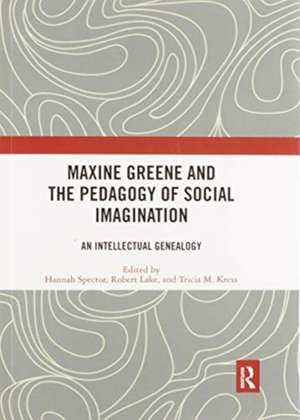 Maxine Greene and the Pedagogy of Social Imagination: An Intellectual Genealogy de Hannah Spector