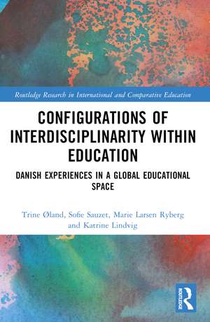 Configurations of Interdisciplinarity Within Education: Danish Experiences in a Global Educational Space de Trine Øland