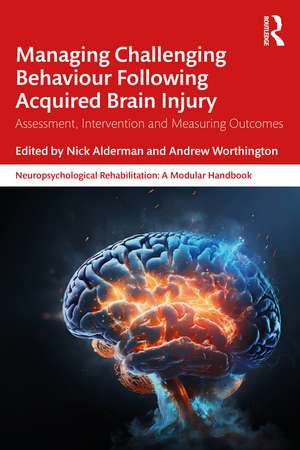 Managing Challenging Behaviour Following Acquired Brain Injury: Assessment, Intervention and Measuring Outcomes de Nick Alderman