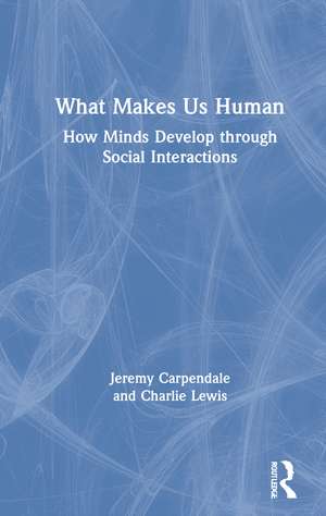 What Makes Us Human: How Minds Develop through Social Interactions de Jeremy Carpendale