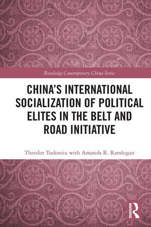 China's International Socialization of Political Elites in the Belt and Road Initiative de Theodor Tudoroiu