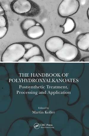 The Handbook of Polyhydroxyalkanoates: Postsynthetic Treatment, Processing and Application de Martin Koller