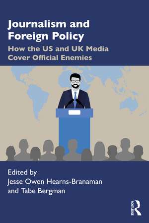 Journalism and Foreign Policy: How the US and UK Media Cover Official Enemies de Jesse Owen Hearns-Branaman