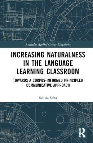 Increasing Naturalness in the Language Learning Classroom: Towards a Corpus-Informed Principled Communicative Approach de Szilvia Szita