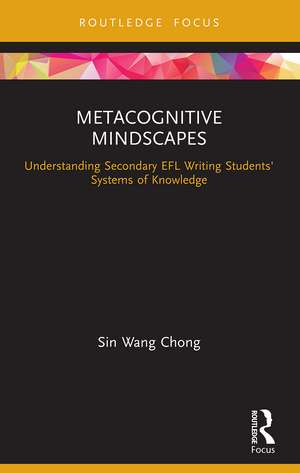 Metacognitive Mindscapes: Understanding Secondary EFL Writing Students' Systems of Knowledge de Sin Wang Chong