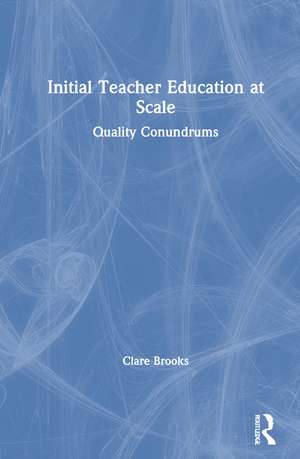 Initial Teacher Education at Scale: Quality Conundrums de Clare Brooks