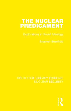 The Nuclear Predicament: Explorations in Soviet Ideology de Stephen Shenfield