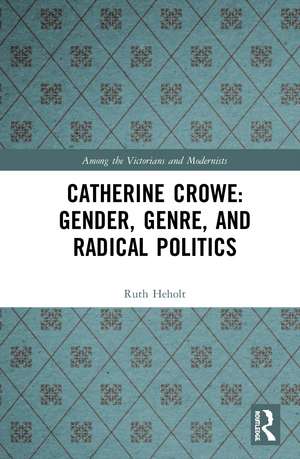 Catherine Crowe: Gender, Genre, and Radical Politics de Ruth Heholt