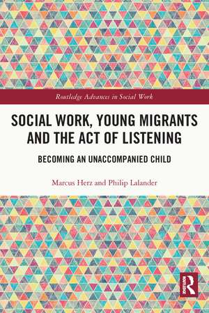 Social Work, Young Migrants and the Act of Listening: Becoming an Unaccompanied Child de Marcus Herz