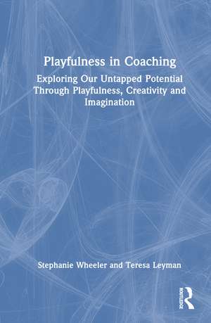 Playfulness in Coaching: Exploring Our Untapped Potential Through Playfulness, Creativity and Imagination de Stephanie Wheeler