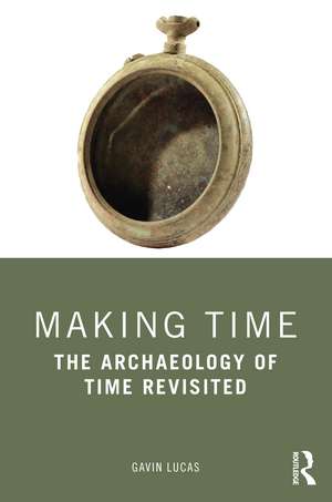 Making Time: The Archaeology of Time Revisited de Gavin Lucas