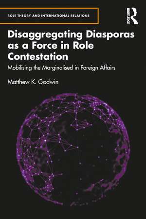 Disaggregating Diasporas as a Force in Role Contestation: Mobilising the Marginalised in Foreign Affairs de Matthew K. Godwin