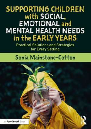 Supporting Children with Social, Emotional and Mental Health Needs in the Early Years: Practical Solutions and Strategies for Every Setting de Sonia Mainstone-Cotton