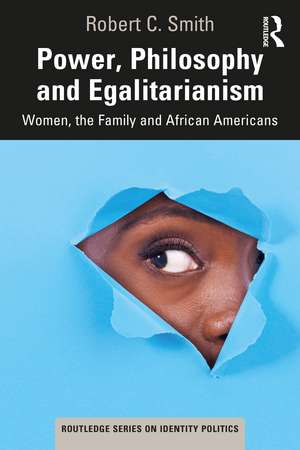 Power, Philosophy and Egalitarianism: Women, the Family and African Americans de Robert C. Smith