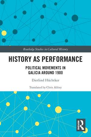 History as Performance: Political Movements in Galicia Around 1900 de Dietlind Hüchtker