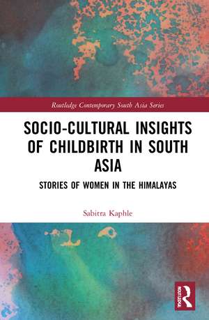 Socio-Cultural Insights of Childbirth in South Asia: Stories of Women in the Himalayas de Sabitra Kaphle