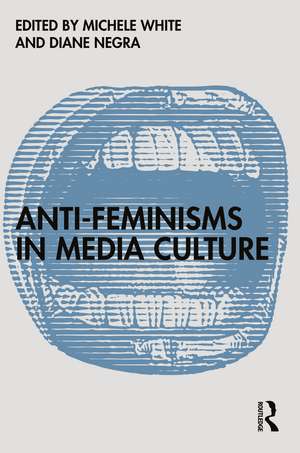 Anti-Feminisms in Media Culture de Michele White