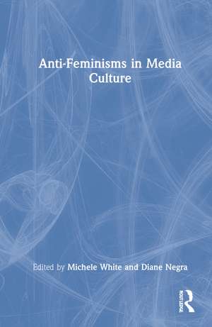 Anti-Feminisms in Media Culture de Michele White