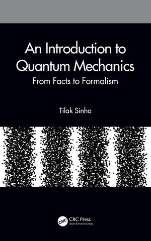 An Introduction to Quantum Mechanics: From Facts to Formalism de Tilak Sinha