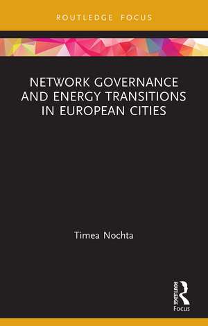 Network Governance and Energy Transitions in European Cities de Timea Nochta