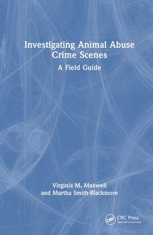 Investigating Animal Abuse Crime Scenes: A Field Guide de Virginia M. Maxwell