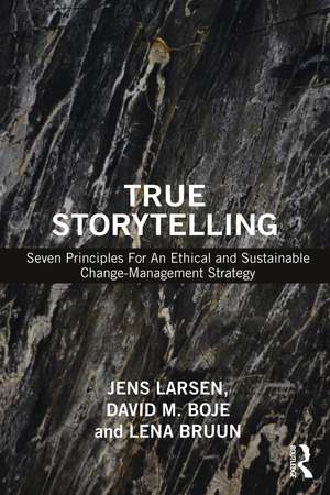 True Storytelling: Seven Principles For An Ethical and Sustainable Change-Management Strategy de Jens Larsen