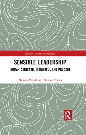 Sensible Leadership: Human Centered, Insightful and Prudent de Nicolas Majluf