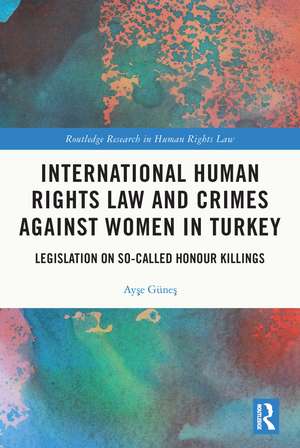 International Human Rights Law and Crimes Against Women in Turkey: Legislation on So-Called Honour Killings de Ayşe Güneş