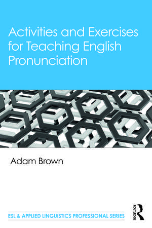 Activities and Exercises for Teaching English Pronunciation de Adam Brown