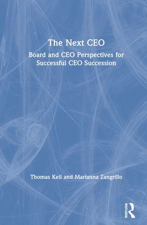 The Next CEO: Board and CEO Perspectives for Successful CEO Succession de Thomas Keil