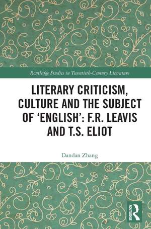 Literary Criticism, Culture and the Subject of 'English': F.R. Leavis and T.S. Eliot de Dandan Zhang