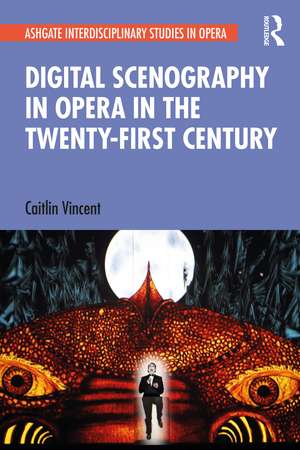 Digital Scenography in Opera in the Twenty-First Century de Caitlin Vincent