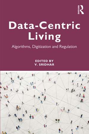 Data-centric Living: Algorithms, Digitization and Regulation de V. Sridhar