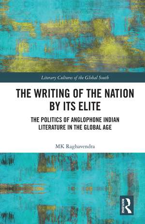 The Writing of the Nation by Its Elite: The Politics of Anglophone Indian Literature in the Global Age de MK Raghavendra