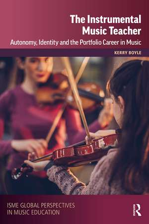 The Instrumental Music Teacher: Autonomy, Identity and the Portfolio Career in Music de Kerry Boyle