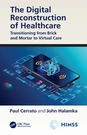 The Digital Reconstruction of Healthcare: Transitioning from Brick and Mortar to Virtual Care de Paul Cerrato